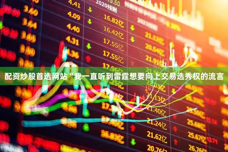 配资炒股首选网站　　“我一直听到雷霆想要向上交易选秀权的流言