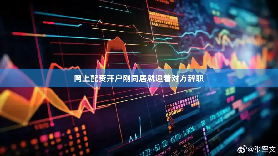 网上配资开户刚同居就逼着对方辞职