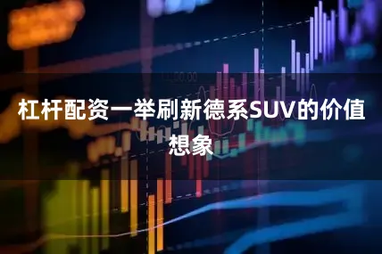 杠杆配资一举刷新德系SUV的价值想象