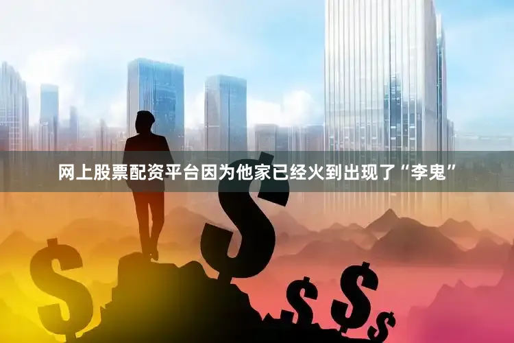 网上股票配资平台因为他家已经火到出现了“李鬼”