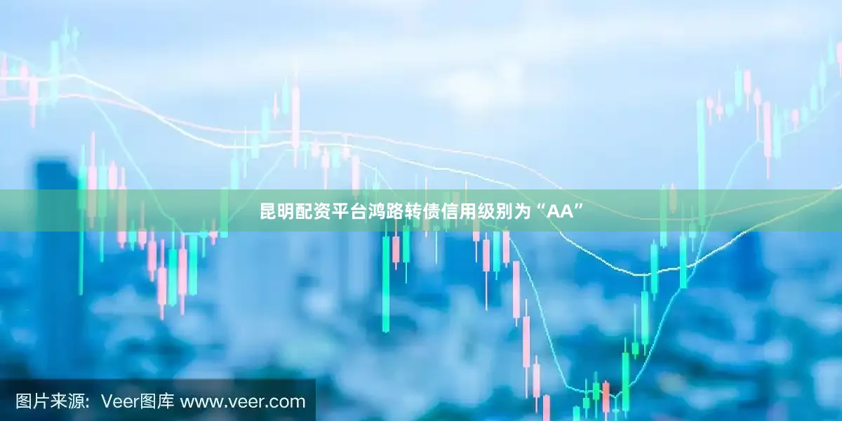 昆明配资平台鸿路转债信用级别为“AA”