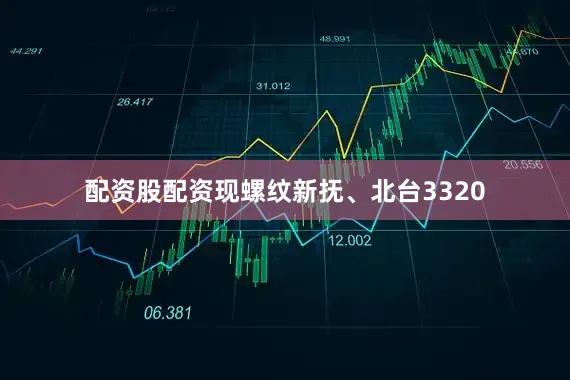 配资股配资现螺纹新抚、北台3320